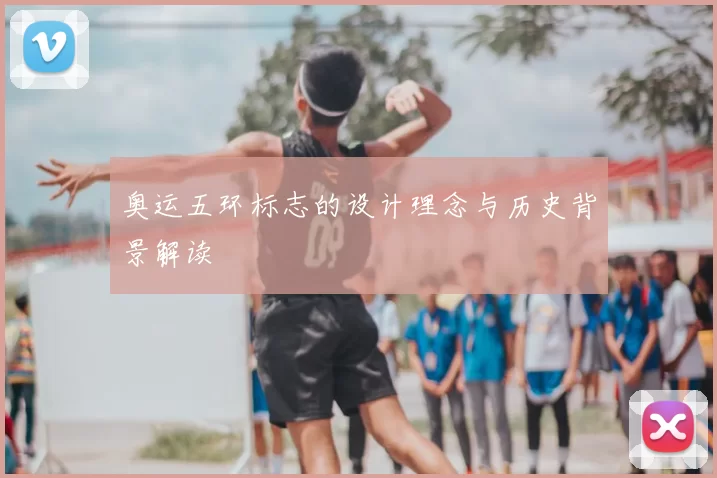 奥运五环标志的设计理念与历史背景解读