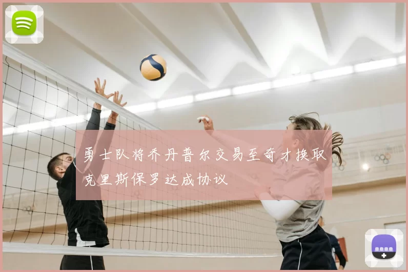 勇士队将乔丹普尔交易至奇才换取克里斯保罗达成协议